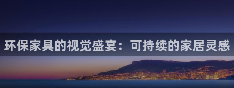 杏耀客户端登录：环保家具的视觉盛宴：可持续的家居灵感