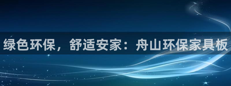 杏耀注册登录中心：绿色环保，舒适安家：舟山环保家具板