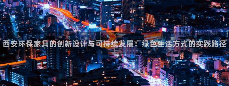 杏耀测速登录地址：西安环保家具的创新设计与可持续发展：绿色生