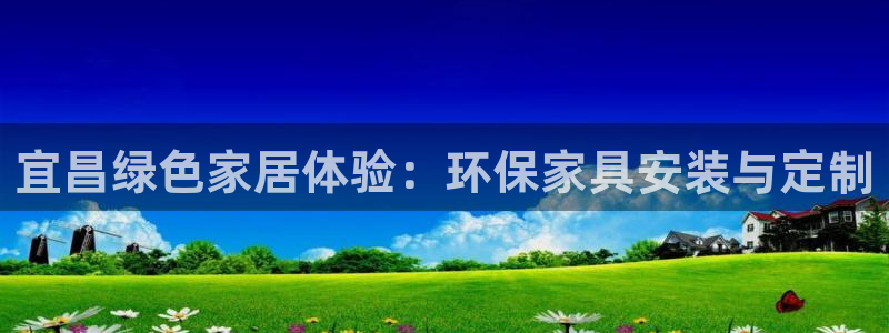 杏耀平台怎样：宜昌绿色家居体验：环保家具安装与定制