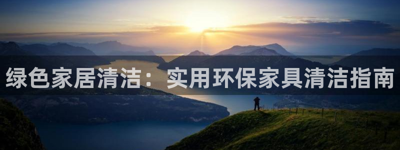 杏耀注册线路：绿色家居清洁：实用环保家具清洁指南