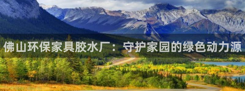 杏耀软件：佛山环保家具胶水厂：守护家园的绿色动力源