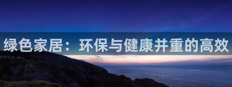 杏耀平台登录网址：绿色家居：环保与健康并重的高效