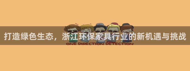 杏耀平台已注册入口：打造绿色生态，浙江环保家具行业的新机遇与