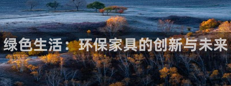 杏耀注册app：绿色生活：环保家具的创新与未来