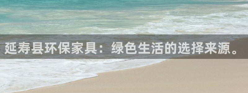 杏耀平台登录入口：延寿县环保家具：绿色生活的选择来源。