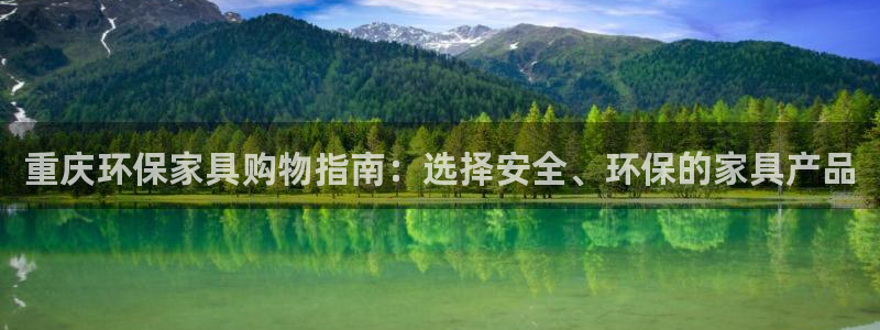 杏耀平台线路：重庆环保家具购物指南：选择安全、环保的家具产品